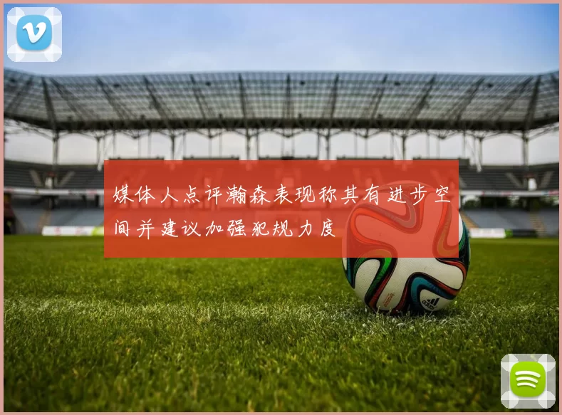 媒体人点评瀚森表现称其有进步空间并建议加强犯规力度